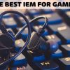 iem for gaming